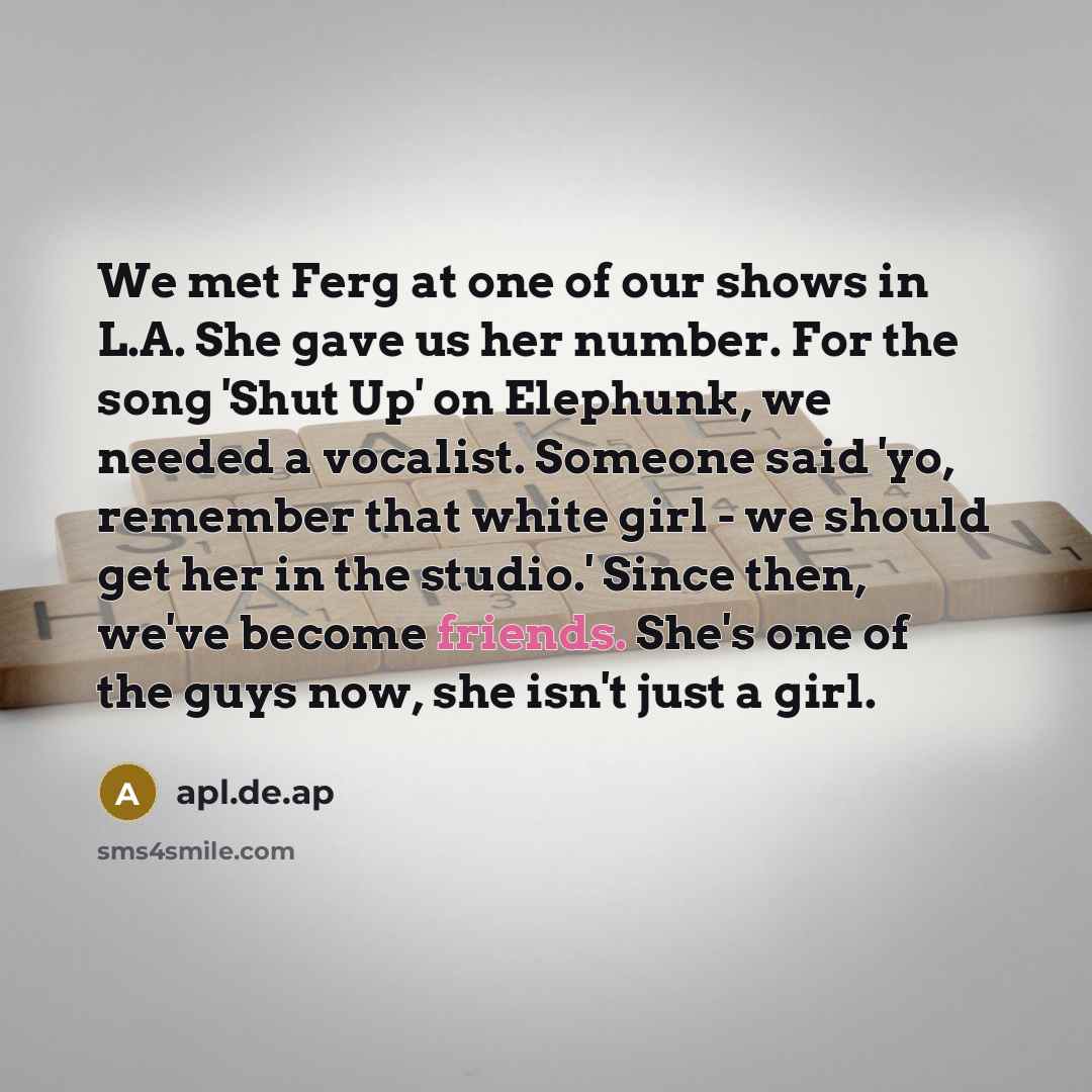 “We met Ferg at one of our shows in L.A.…” quote by apl.de.ap