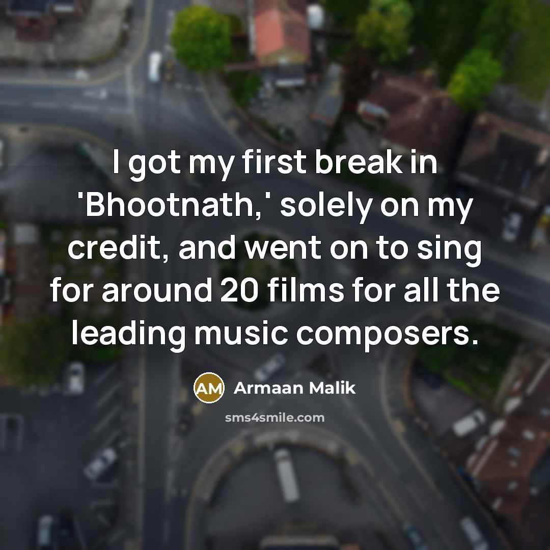 “I got my first break in 'Bhootnath,' solely on my…” quote by Armaan Malik