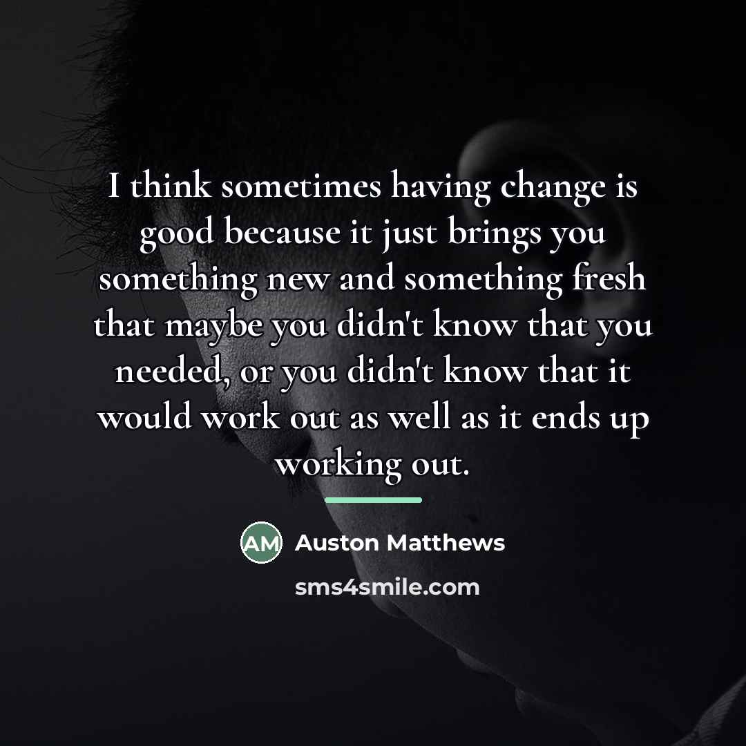 “I think sometimes having change is good because it just…” quote by Auston Matthews