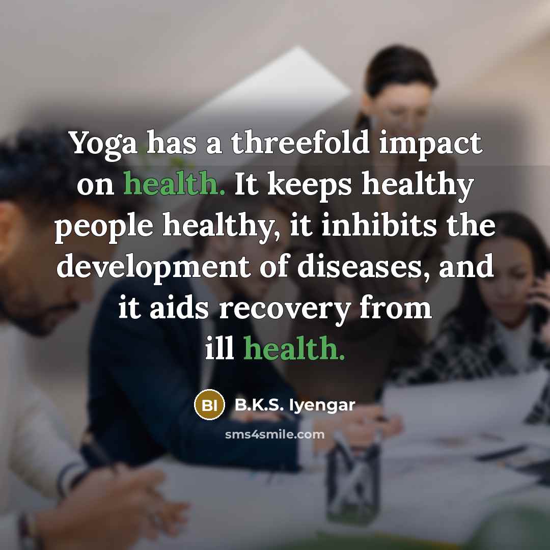 “Yoga has a threefold impact on health. It keeps healthy…” quote by B.K.S. Iyengar