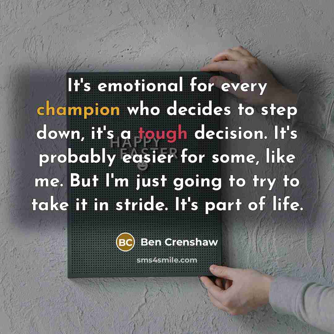 “It's emotional for every champion who decides to step down,…” quote by Ben Crenshaw