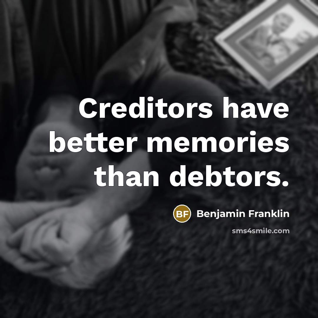 “Creditors have better memories than debtors.…” quote by Benjamin Franklin