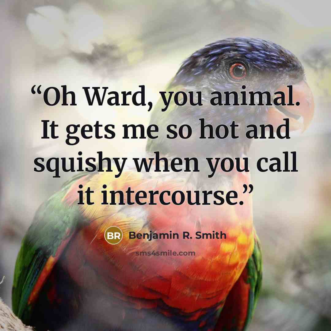 “Oh Ward, you animal. It gets me so hot and squishy when you call it intercourse.” quote by Benjamin R. Smith