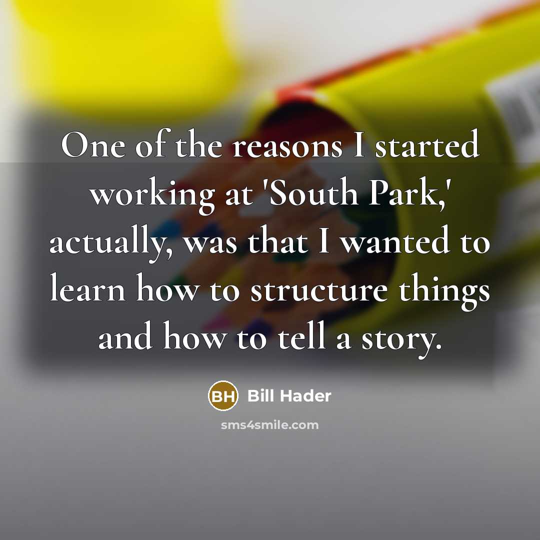 “One of the reasons I started working at 'South Park,'…” quote by Bill Hader