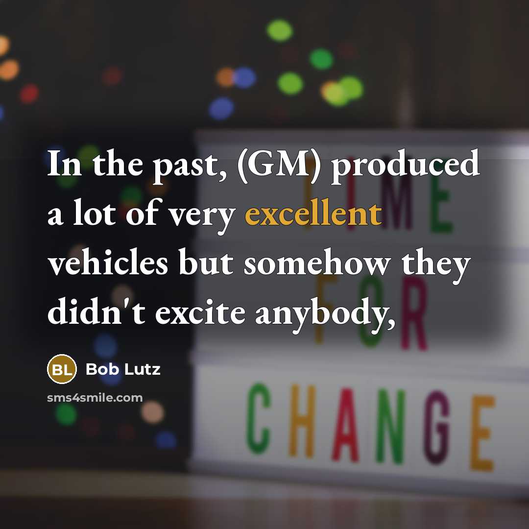 “In the past, (GM) produced a lot of very excellent…” quote by Bob Lutz