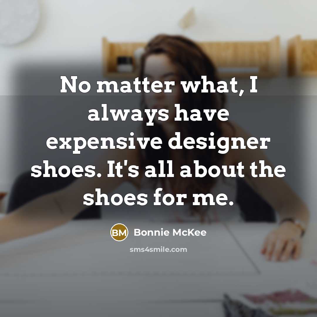 “No matter what, I always have expensive designer shoes. It's…” quote by Bonnie McKee