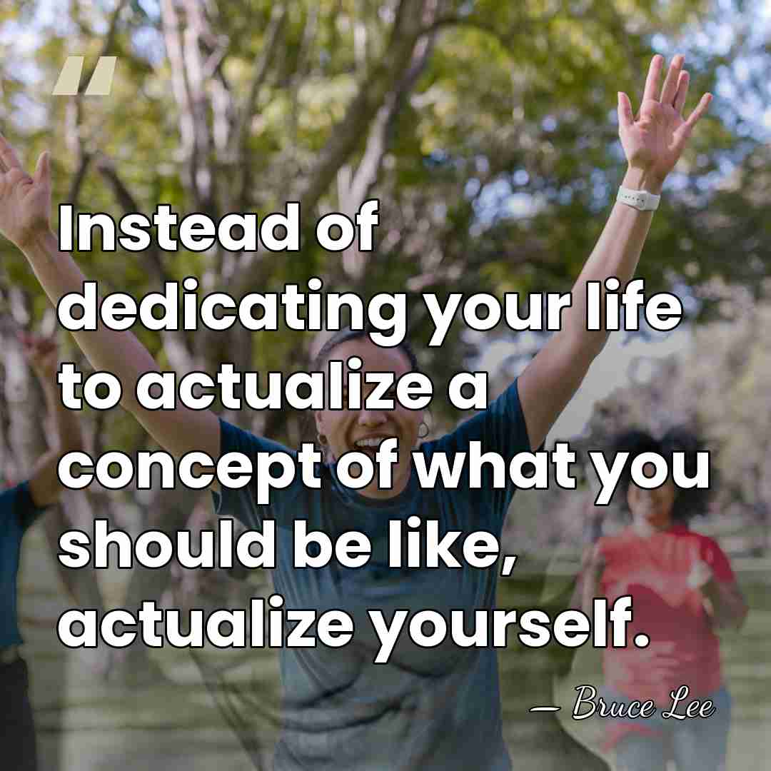 Instead of dedicating your life to actualize a concept of what you&hellip; - Bruce Lee