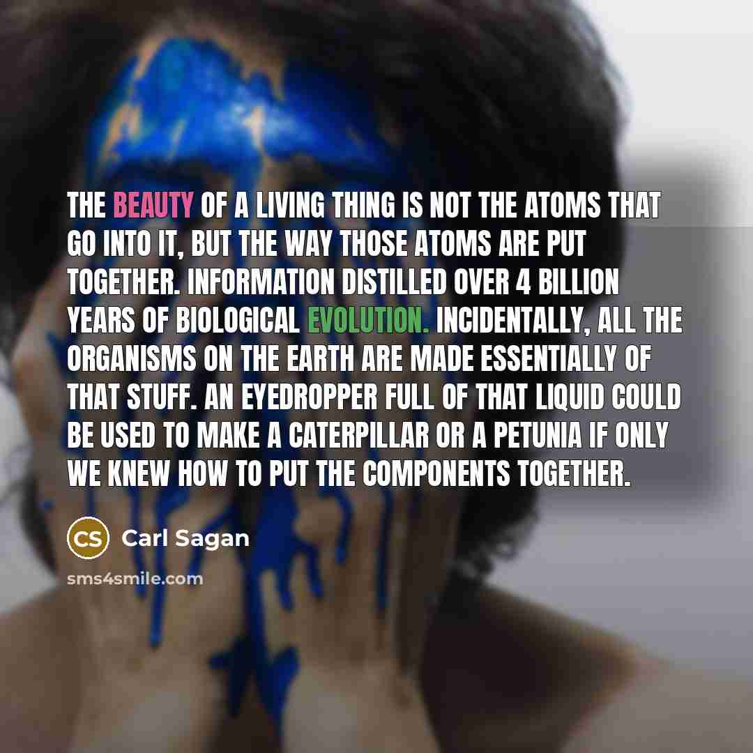 “The beauty of a living thing is not the atoms…” quote by Carl Sagan