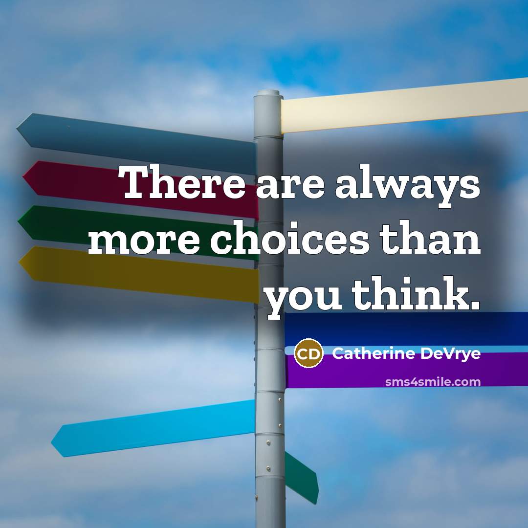 “There are always more choices than you think.…” quote by Catherine DeVrye