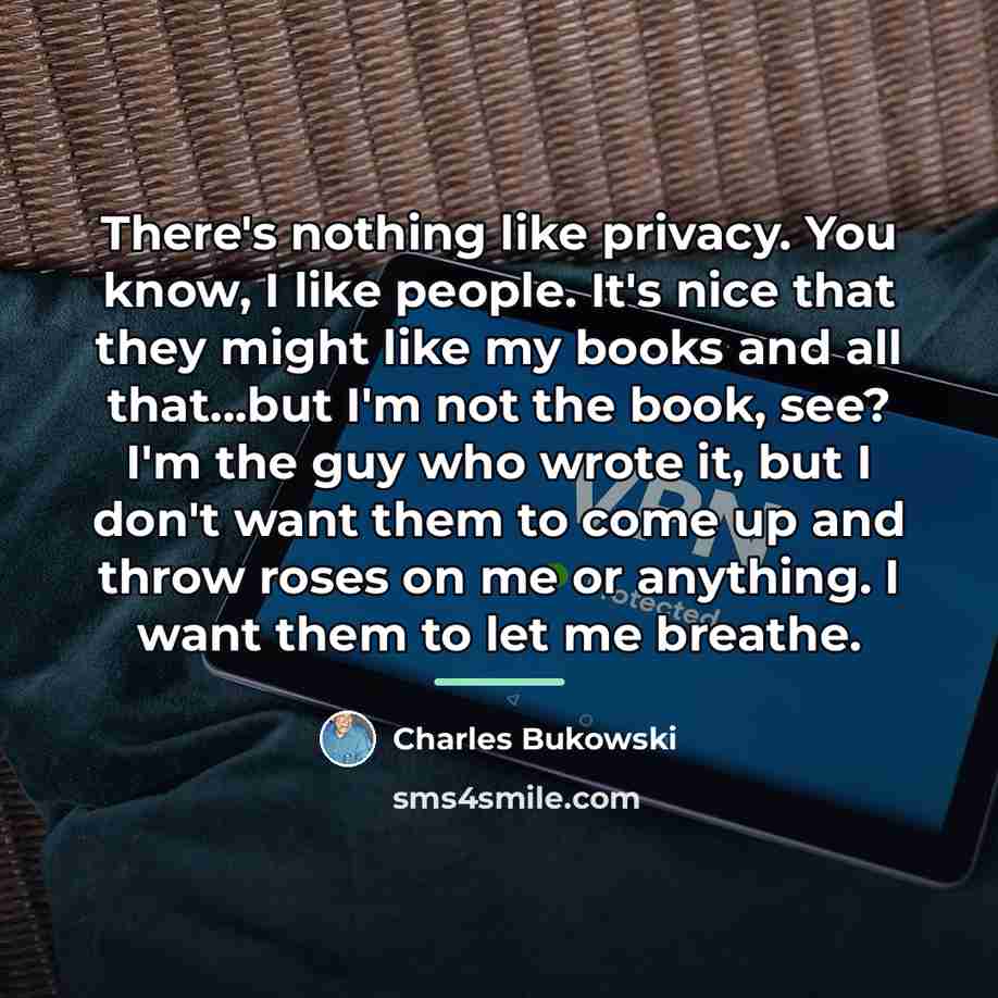“There's nothing like privacy. You know, I like people. It's…” quote by Charles Bukowski