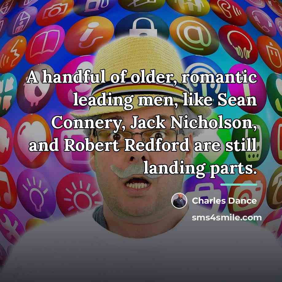 “A handful of older, romantic leading men, like Sean Connery,…” quote by Charles Dance