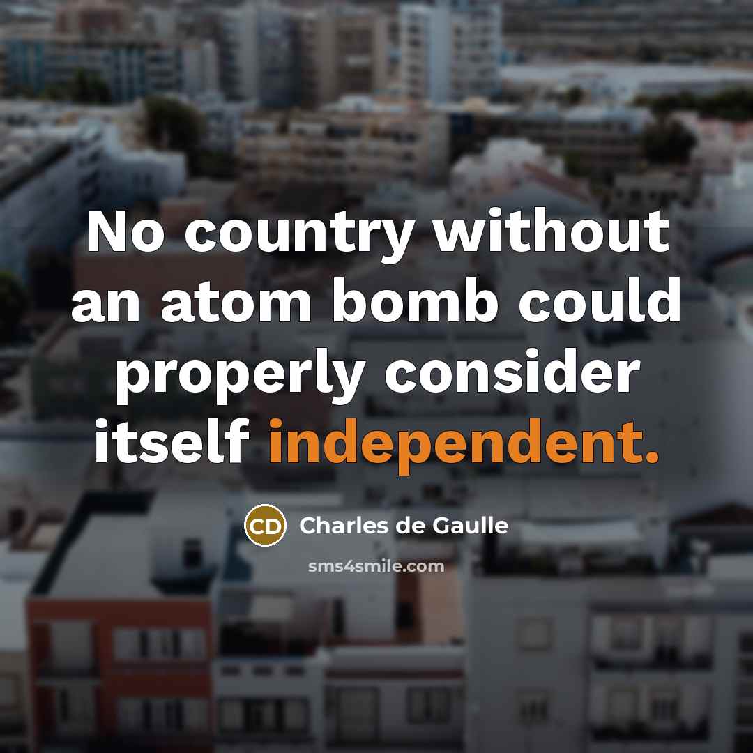“No country without an atom bomb could properly consider itself…” quote by Charles de Gaulle