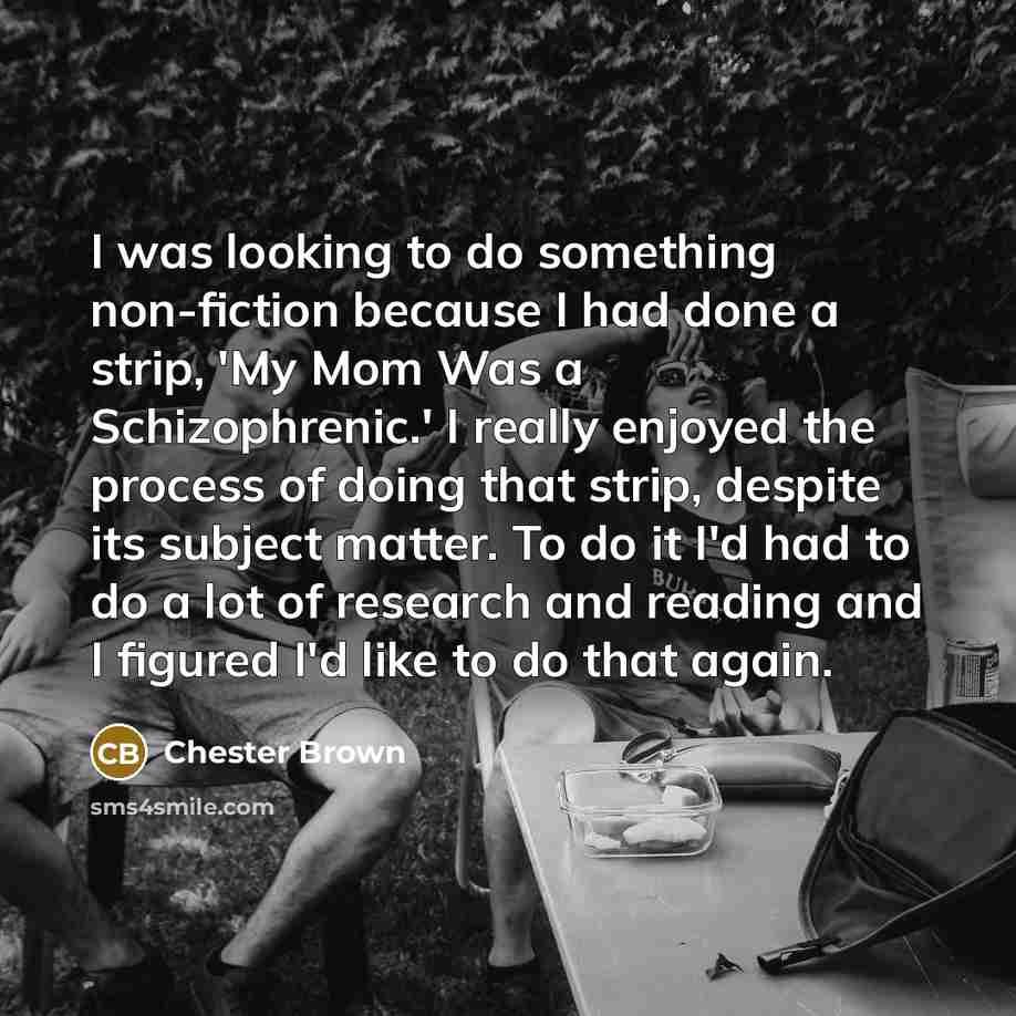 “I was looking to do something non-fiction because I had…” quote by Chester Brown