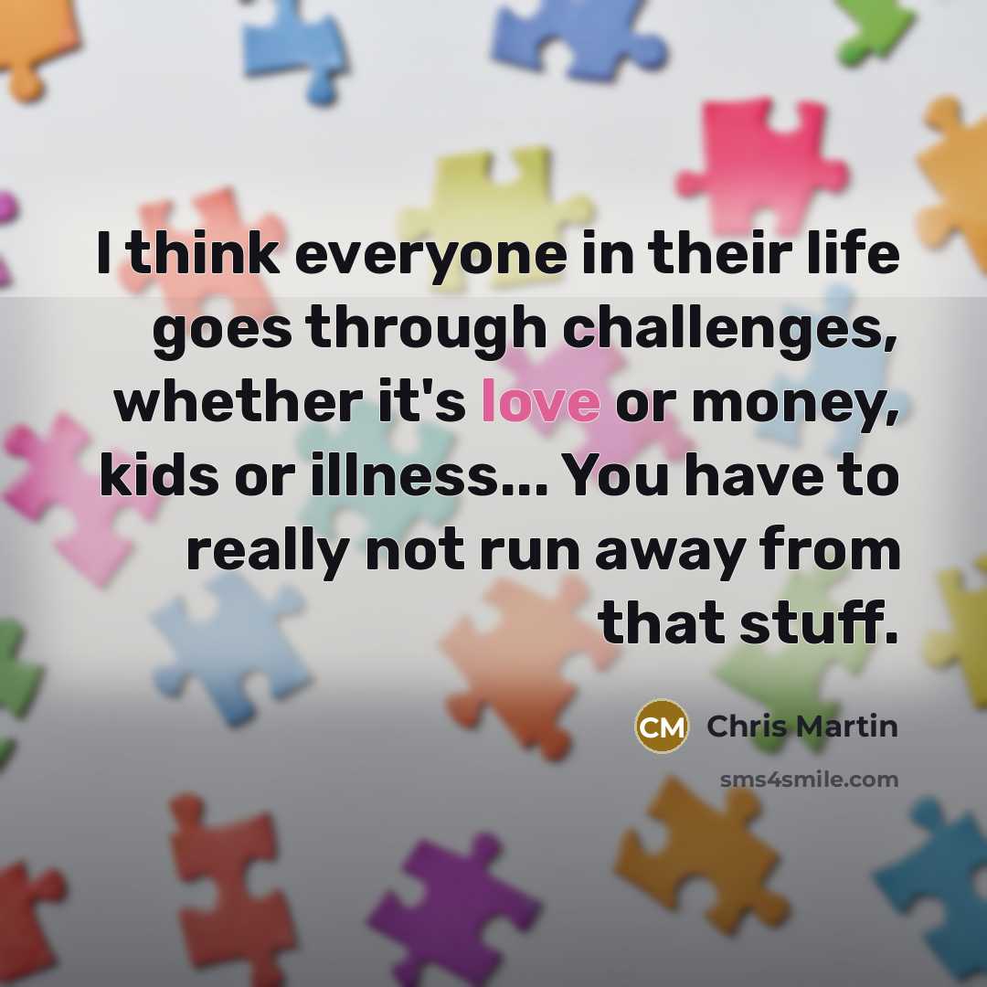 “I think everyone in their life goes through challenges, whether…” quote by Chris Martin