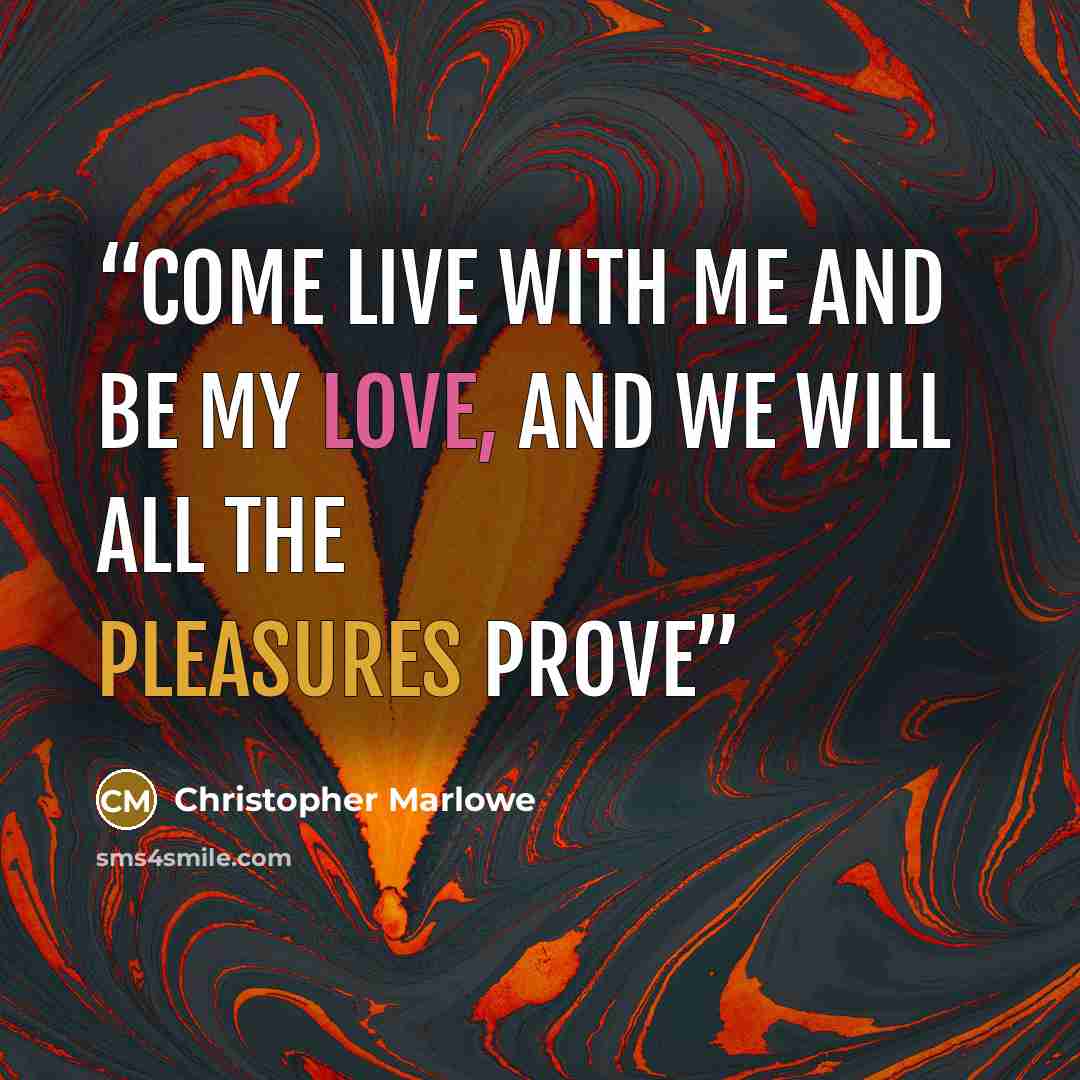 “Come live with me and be my Love, And we will all the pleasures prove” quote by Christopher Marlowe