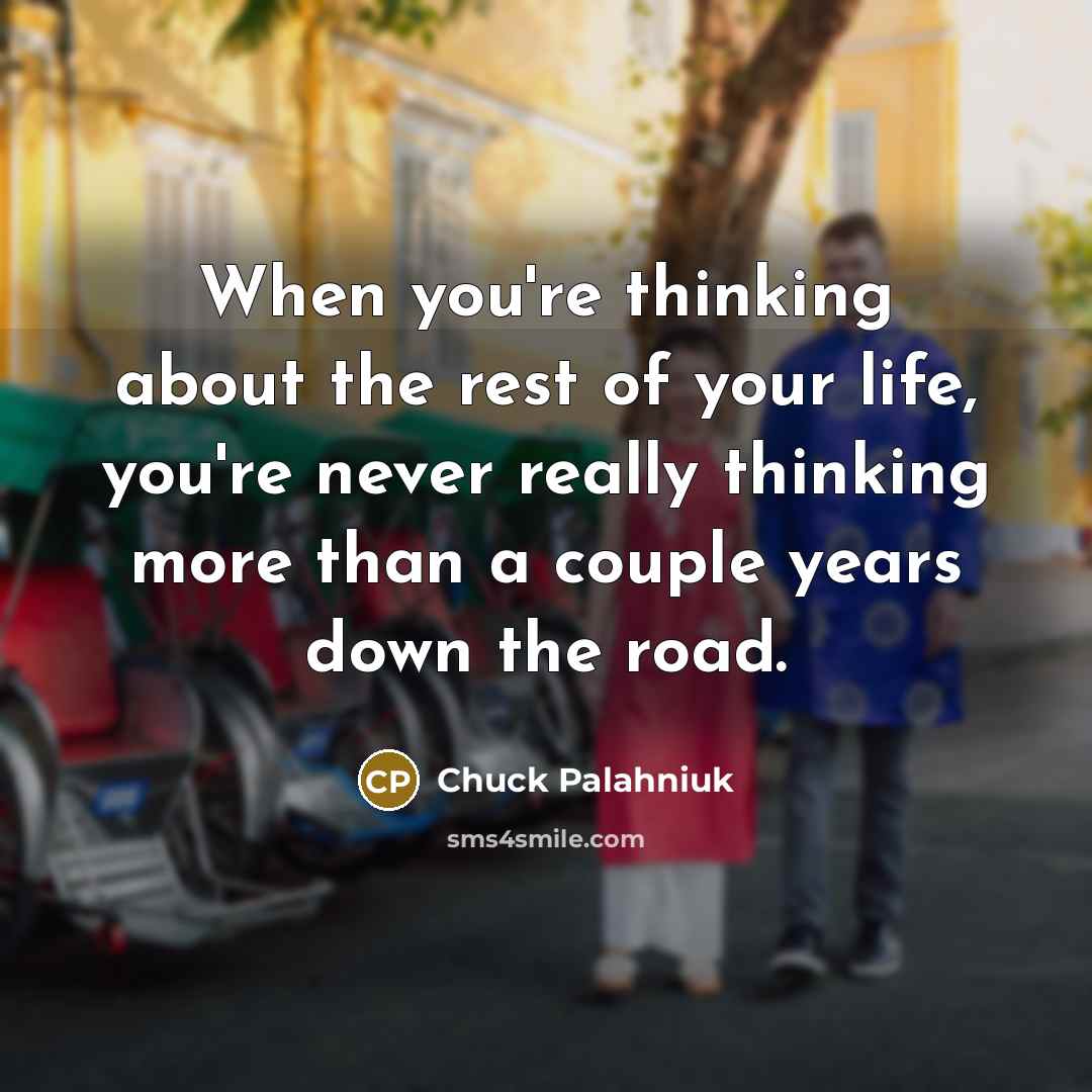 “When you're thinking about the rest of your life, you're…” quote by Chuck Palahniuk