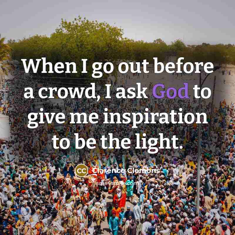 “When I go out before a crowd, I ask God…” quote by Clarence Clemons