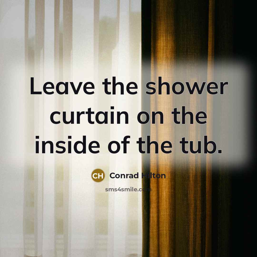 “Leave the shower curtain on the inside of the tub.…” quote by Conrad Hilton