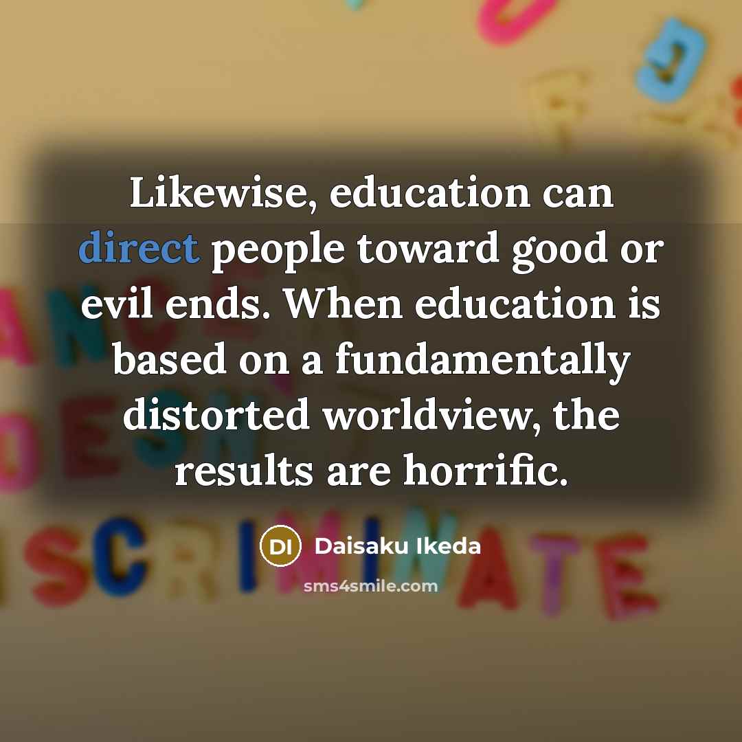 “Likewise, education can direct people toward good or evil ends.…” quote by Daisaku Ikeda