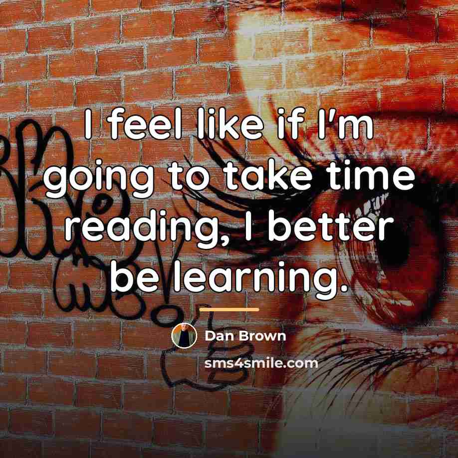 “I feel like if I'm going to take time reading,…” quote by Dan Brown