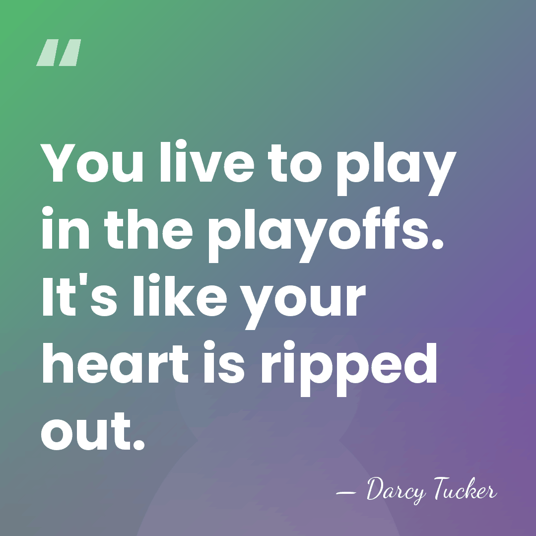 You live to play in the playoffs. It's like your heart is&hellip; - Darcy Tucker