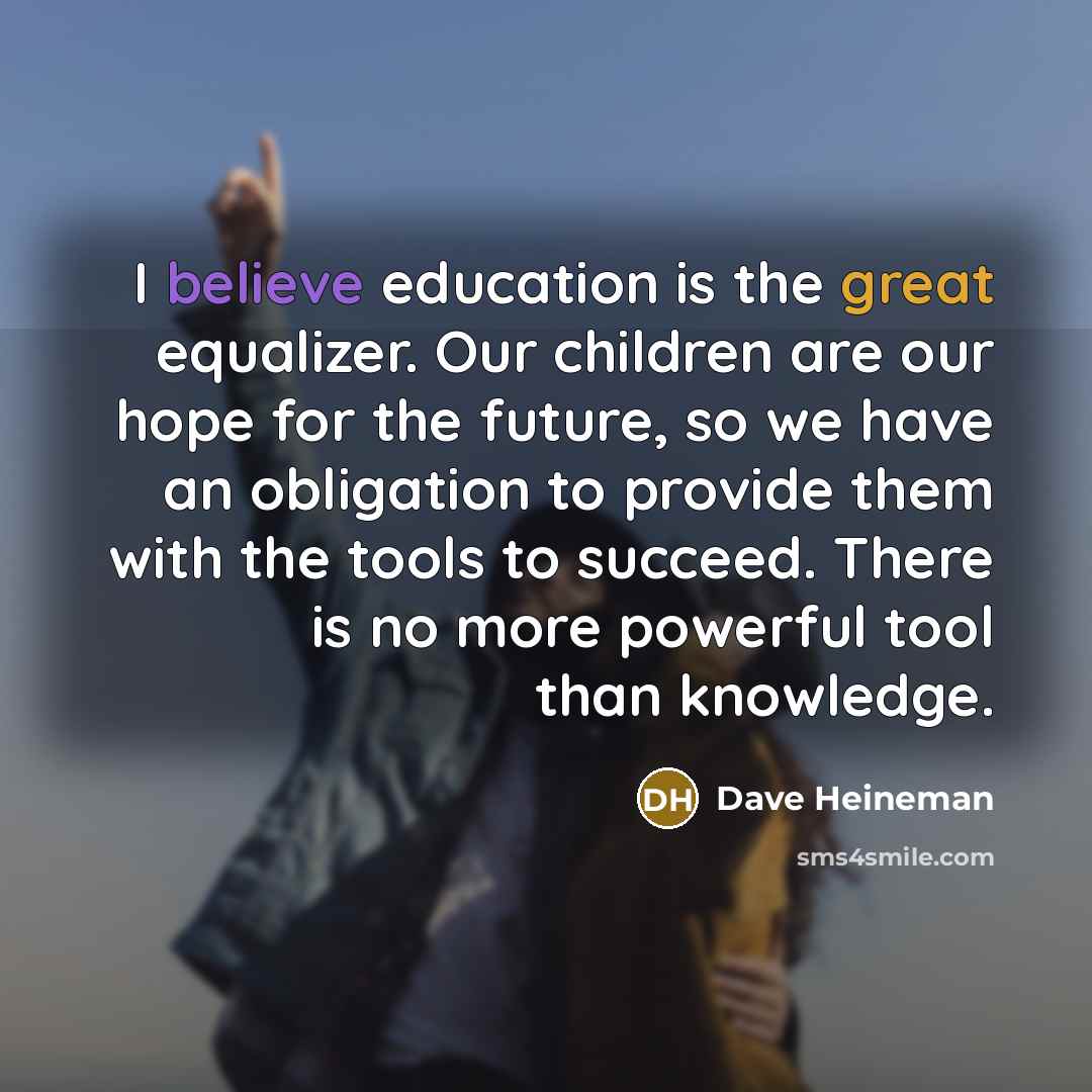 “I believe education is the great equalizer. Our children are…” quote by Dave Heineman