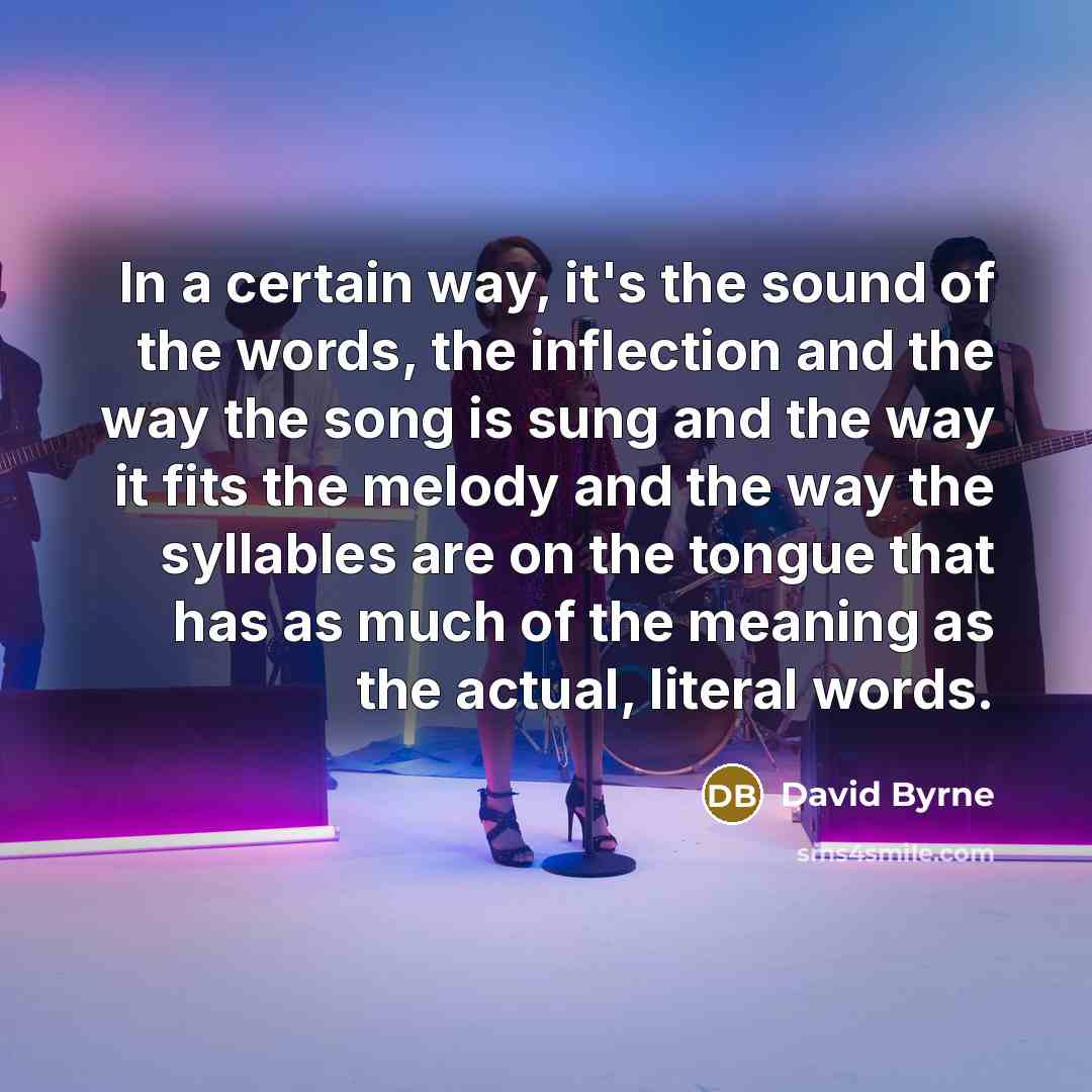 “In a certain way, it's the sound of the words,…” quote by David Byrne