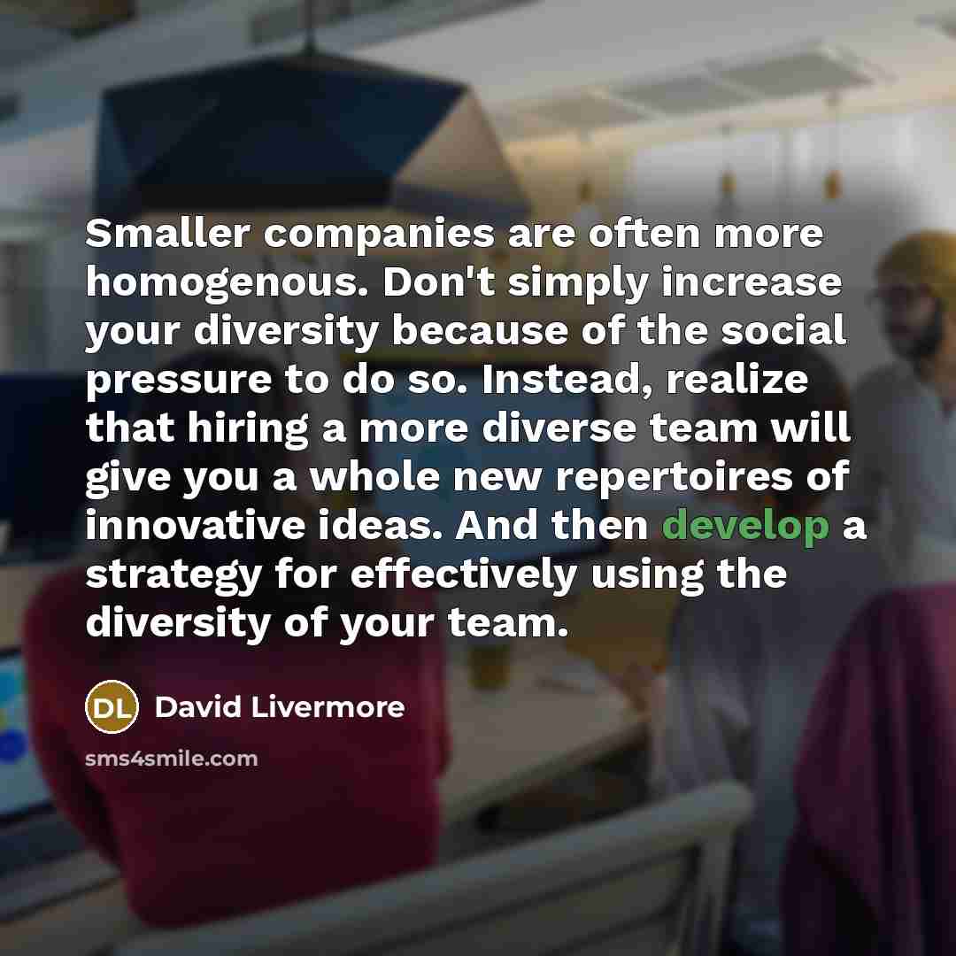 “Smaller companies are often more homogenous. Don't simply increase your…” quote by David Livermore