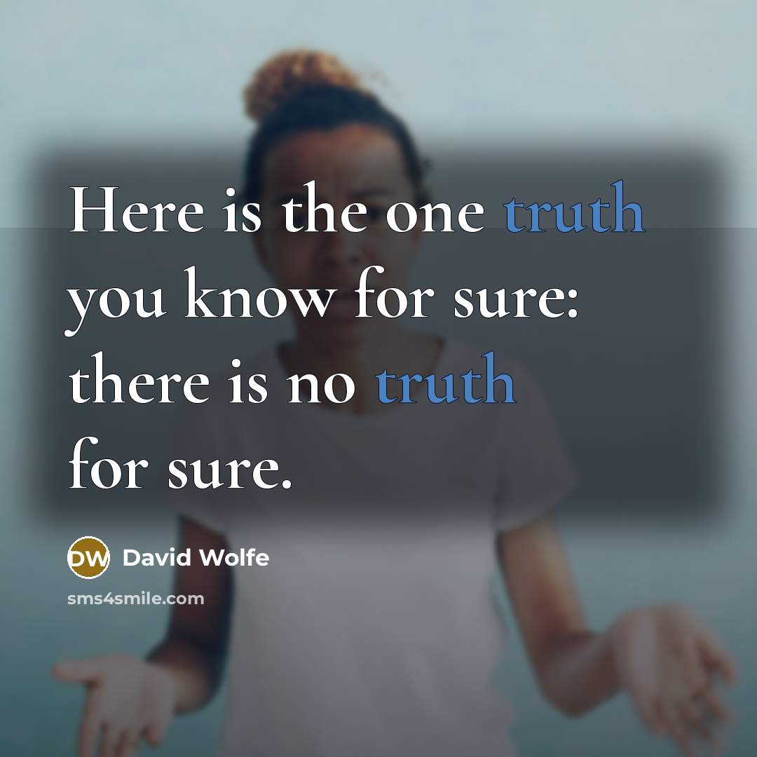 “Here is the one truth you know for sure: there…” quote by David Wolfe