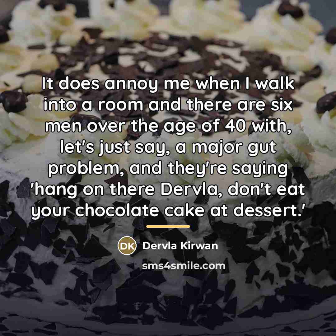 “It does annoy me when I walk into a room…” quote by Dervla Kirwan