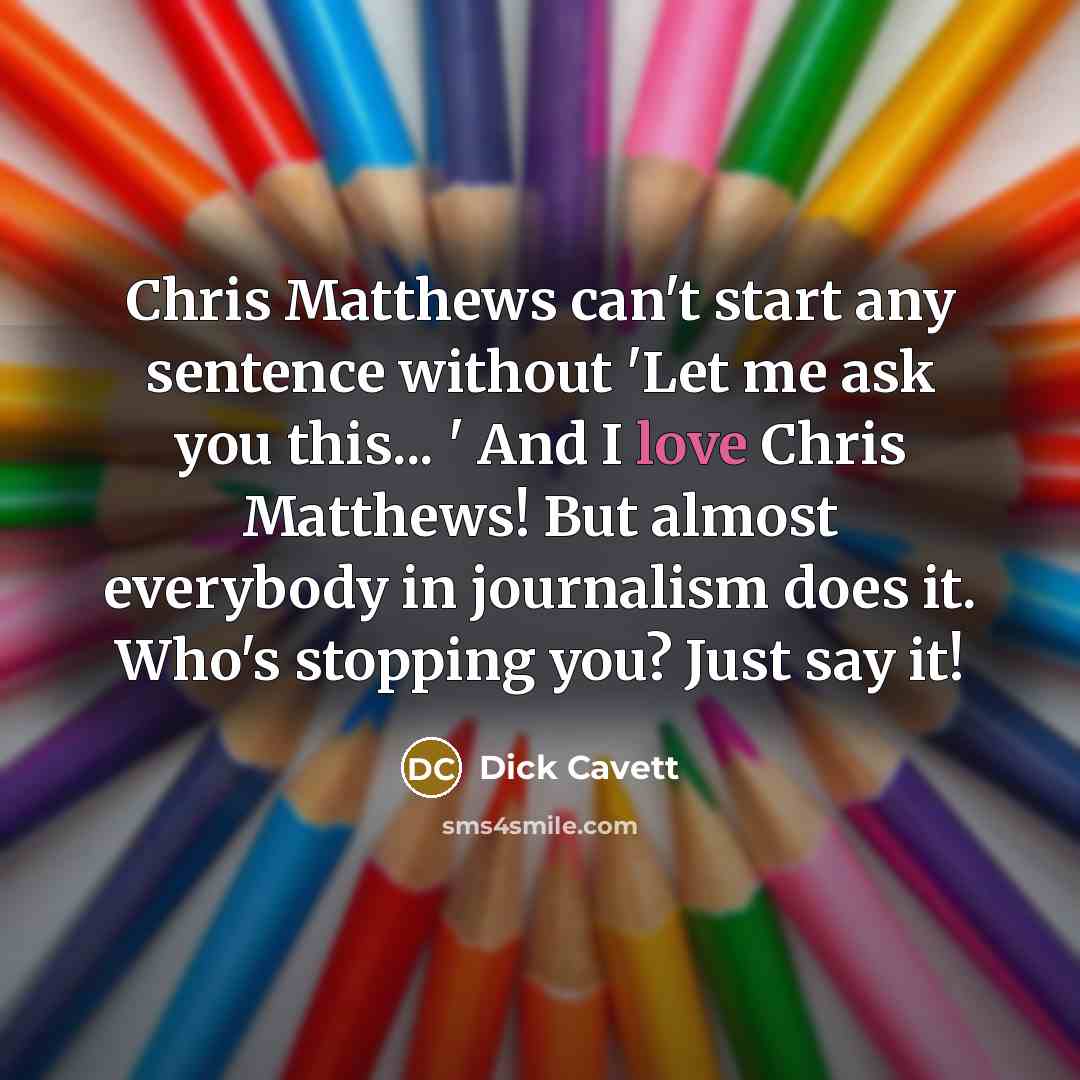 “Chris Matthews can't start any sentence without 'Let me ask…” quote by Dick Cavett