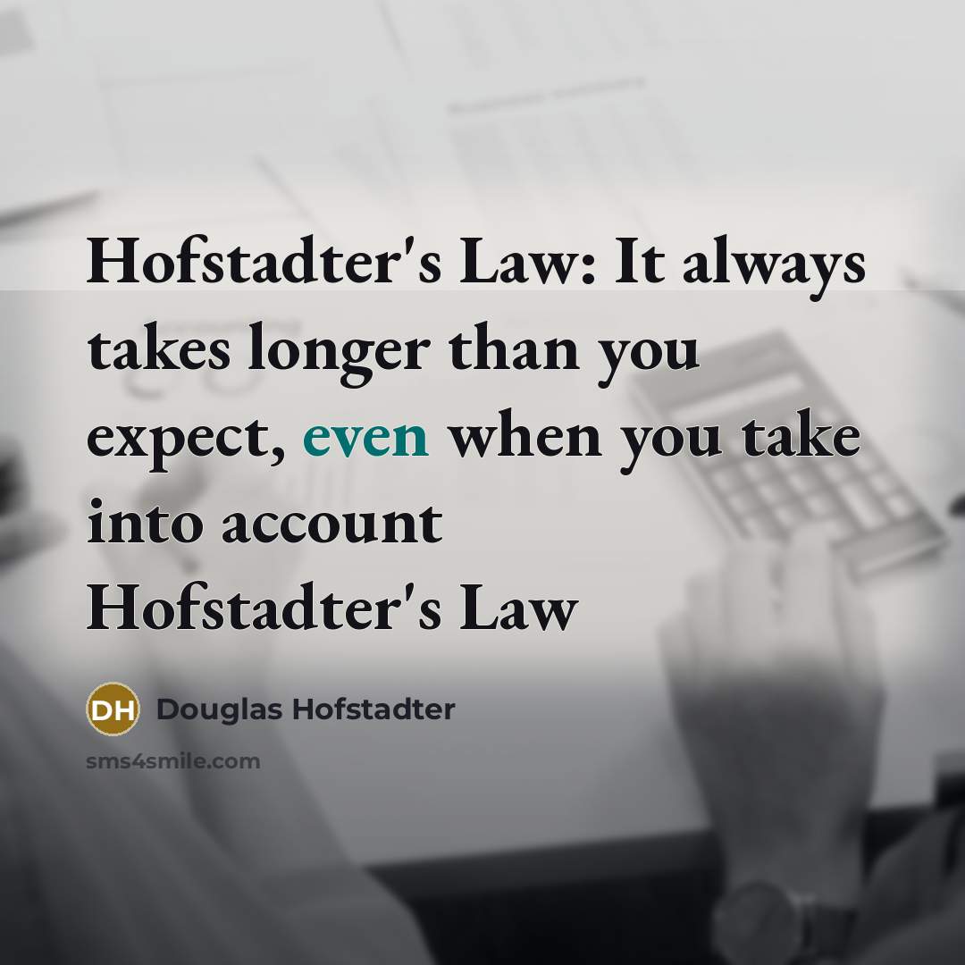 “Hofstadter's Law: It always takes longer than you expect, even…” quote by Douglas Hofstadter
