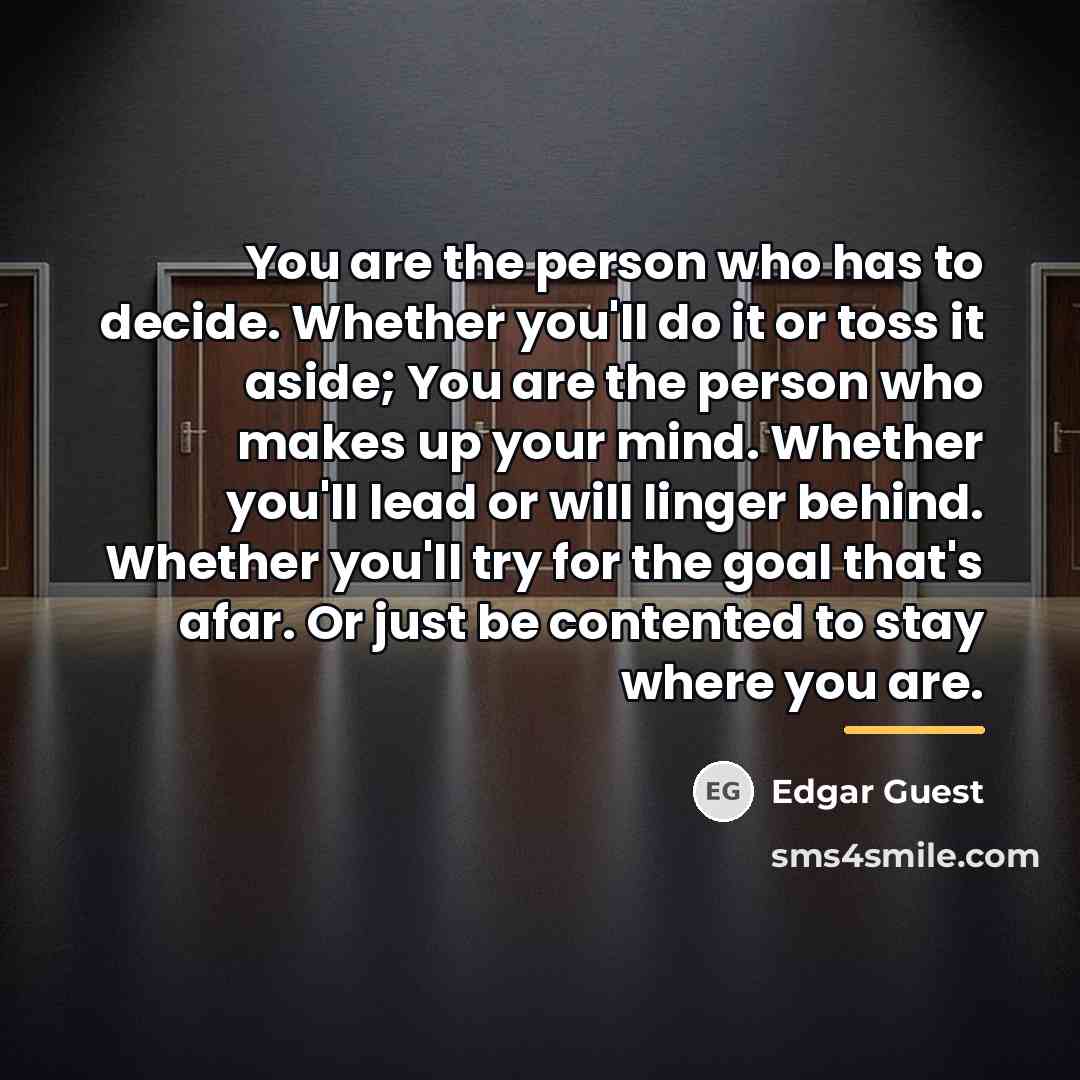 “You are the person who has to decide. Whether you'll…” quote by Edgar Guest