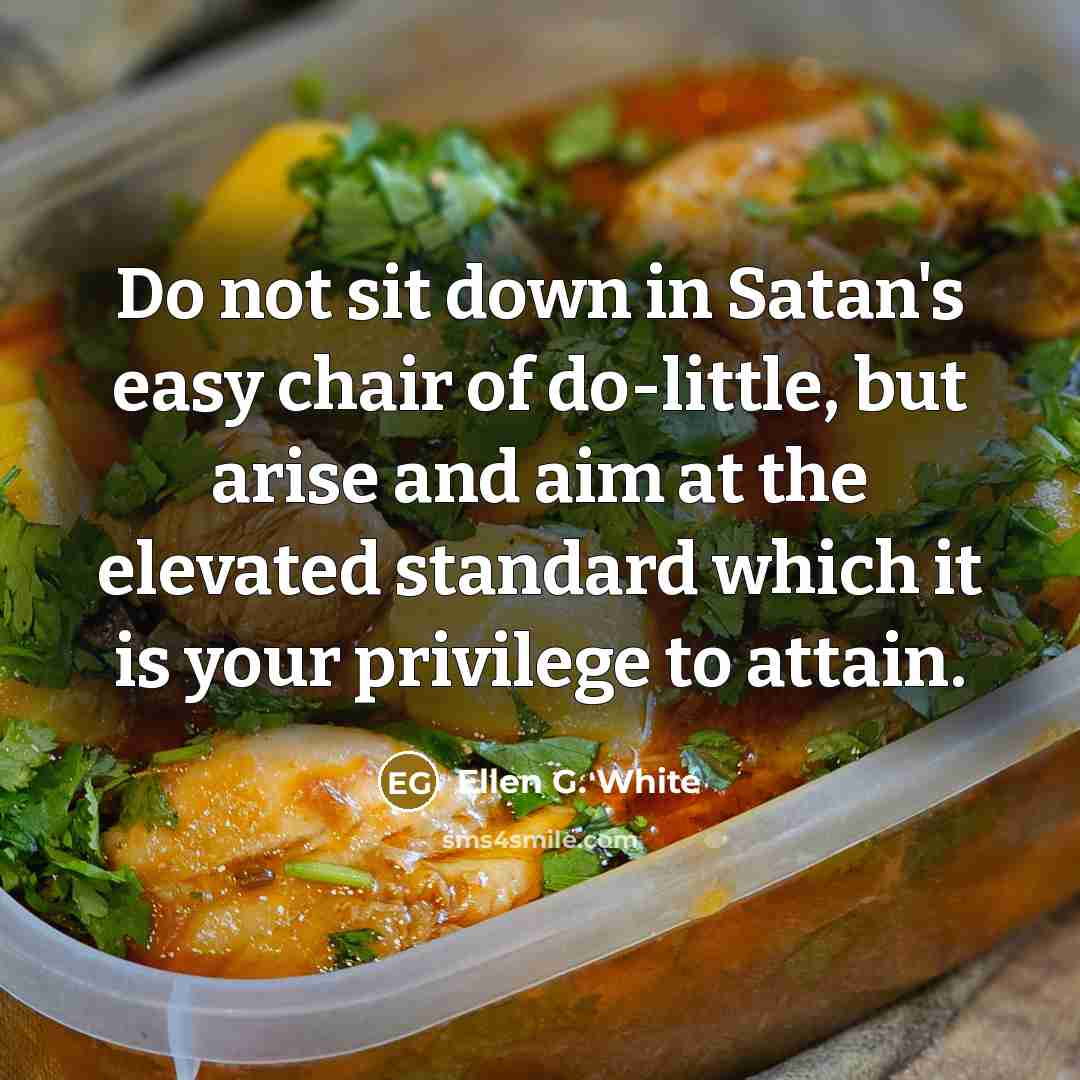 “Do not sit down in Satan's easy chair of do-little,…” quote by Ellen G. White