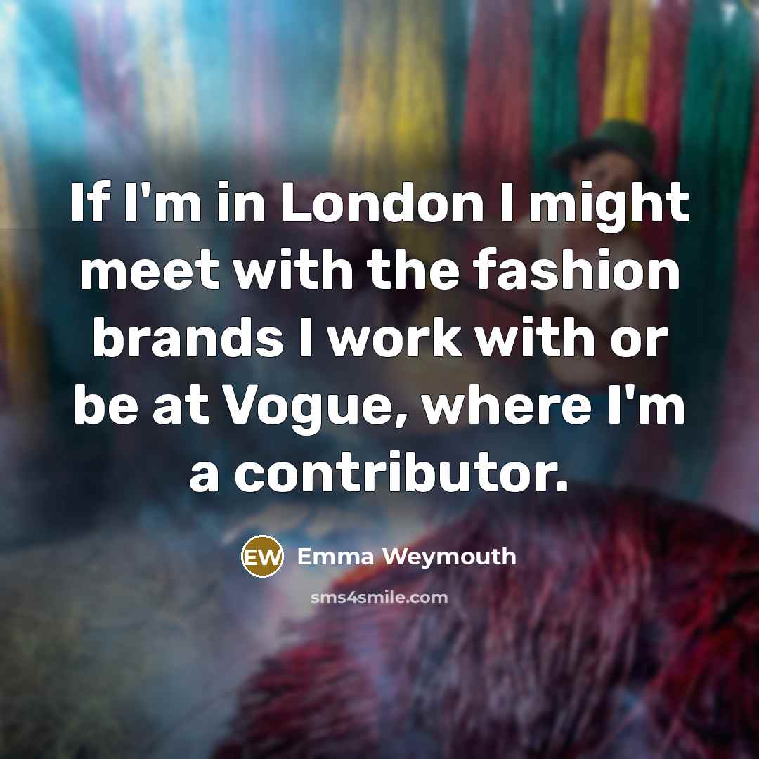 “If I'm in London I might meet with the fashion…” quote by Emma Weymouth