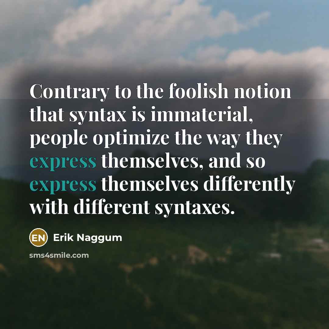 “Contrary to the foolish notion that syntax is immaterial, people…” quote by Erik Naggum