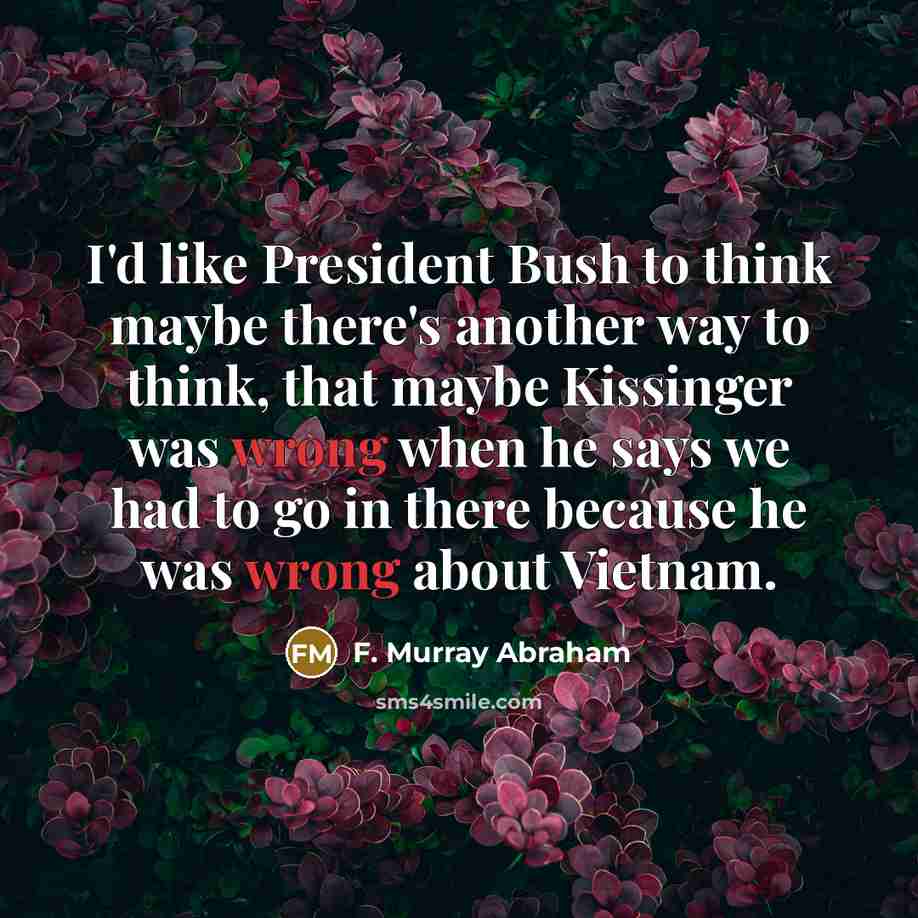 “I'd like President Bush to think maybe there's another way…” quote by F. Murray Abraham