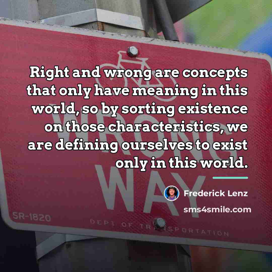“Right and wrong are concepts that only have meaning in…” quote by Frederick Lenz