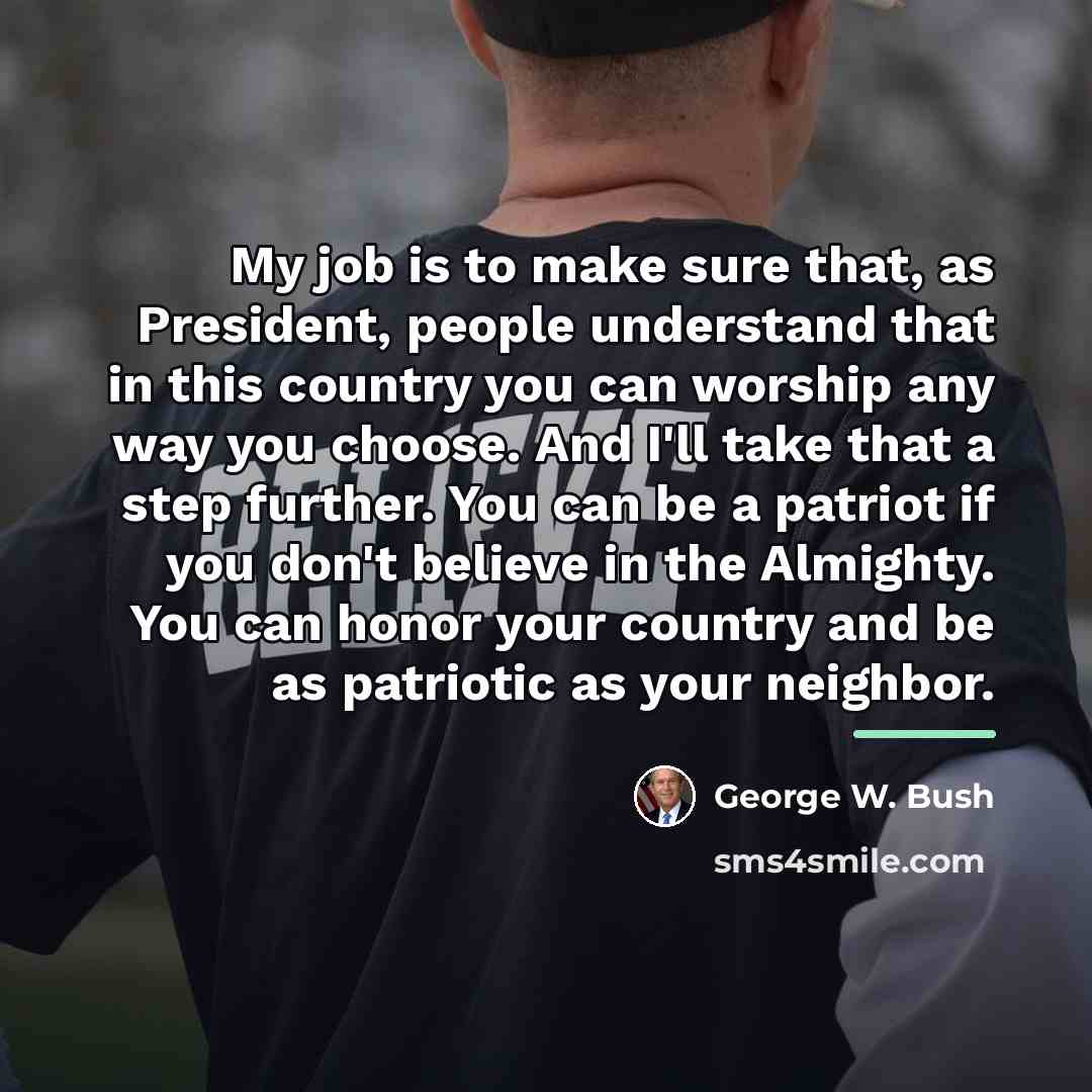 “My job is to make sure that, as President, people…” quote by George W. Bush