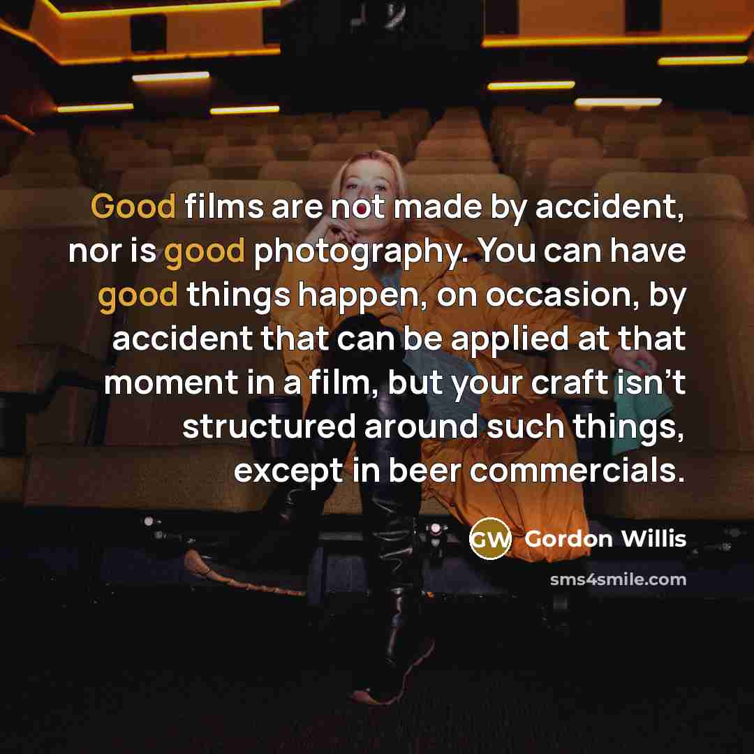“Good films are not made by accident, nor is good…” quote by Gordon Willis