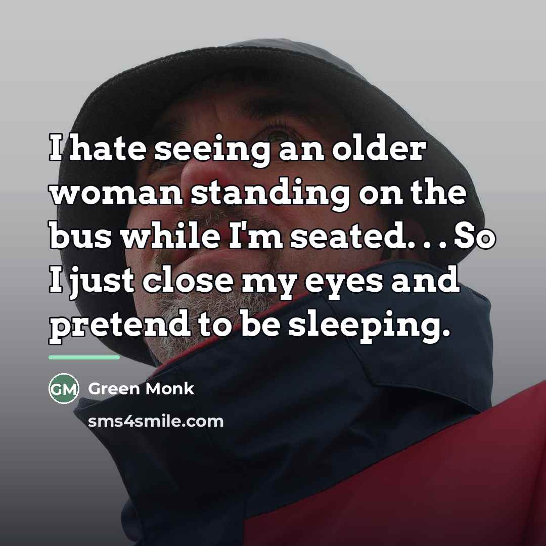 “I hate seeing an older woman standing on the bus…” quote by Green Monk