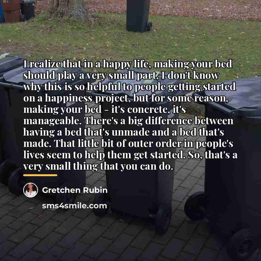 “I realize that in a happy life, making your bed…” quote by Gretchen Rubin