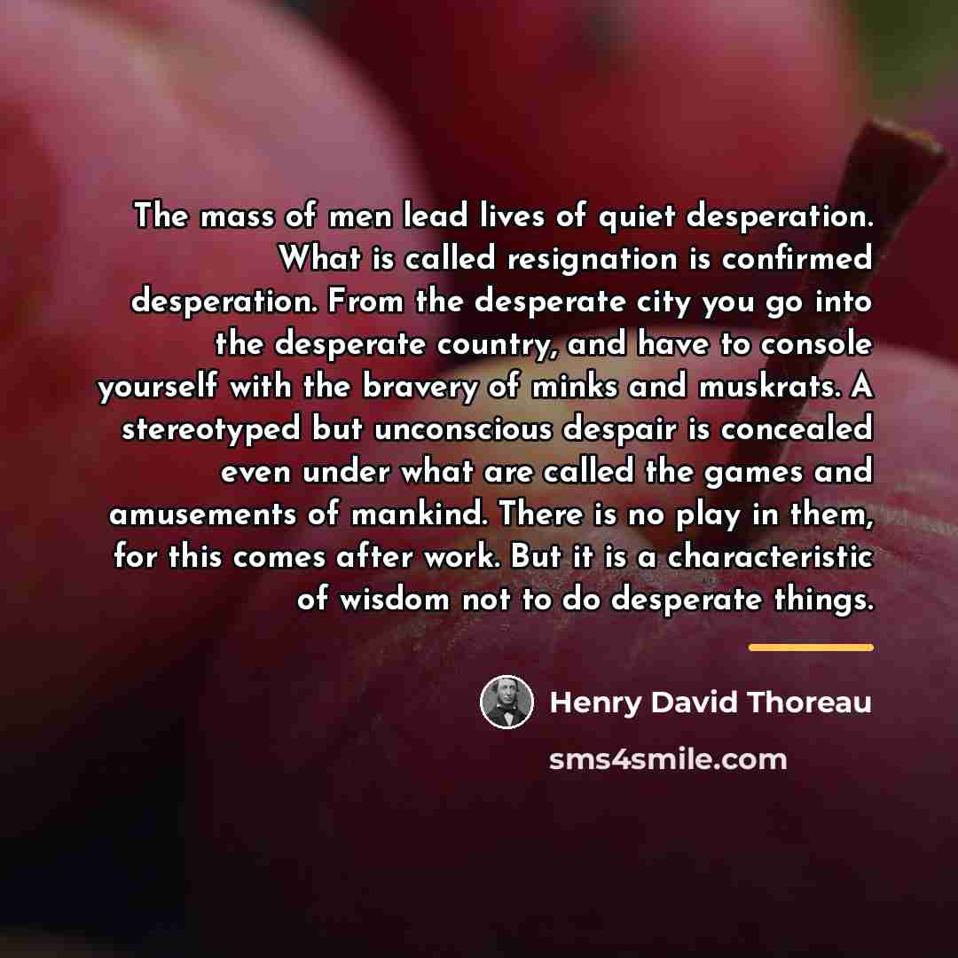 “The mass of men lead lives of quiet desperation. What…” quote by Henry David Thoreau