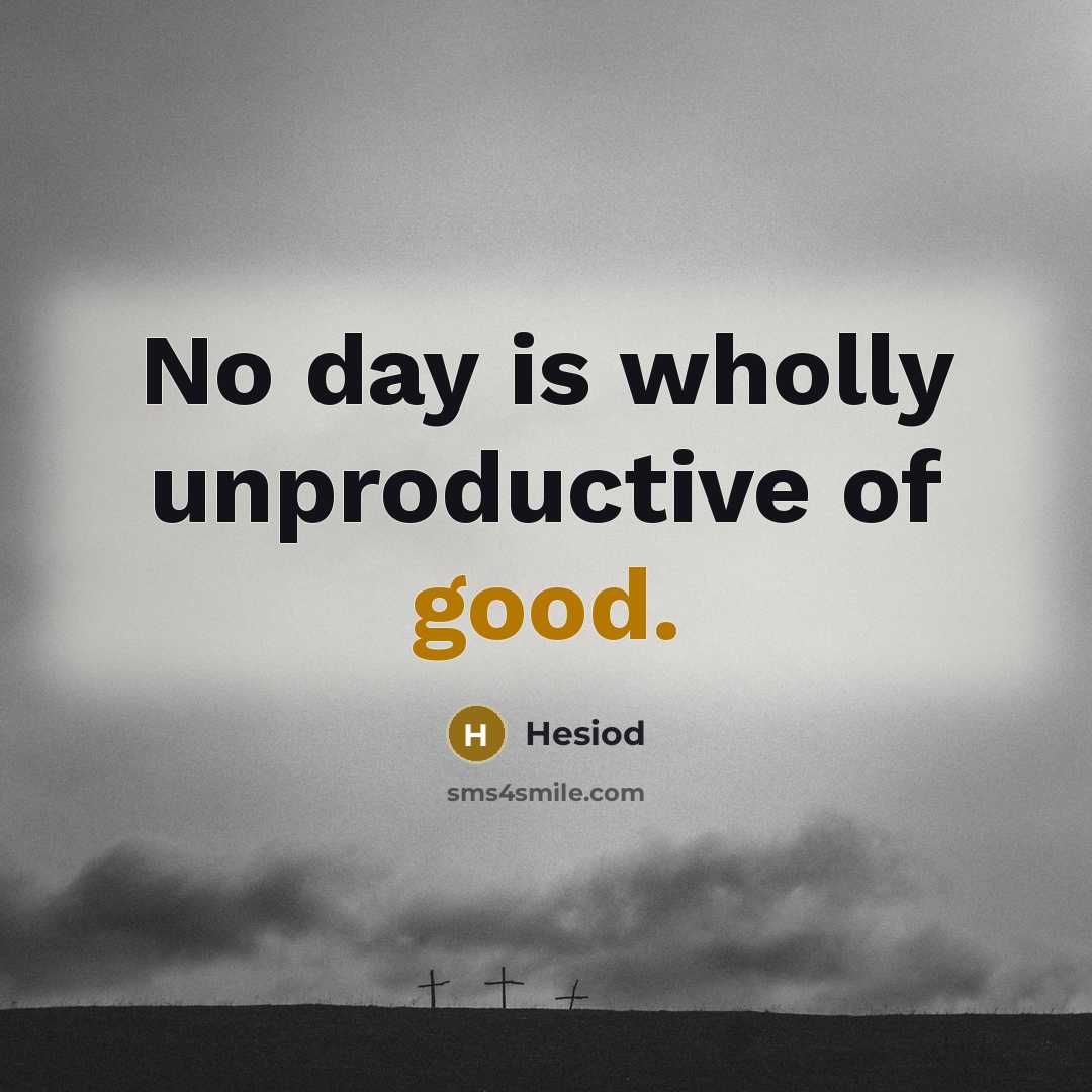 “No day is wholly unproductive of good.…” quote by Hesiod