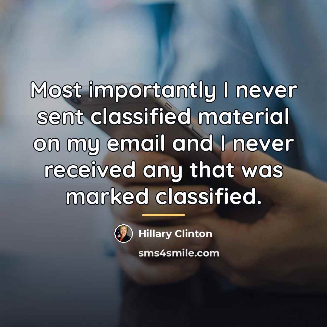 “Most importantly I never sent classified material on my email…” quote by Hillary Clinton