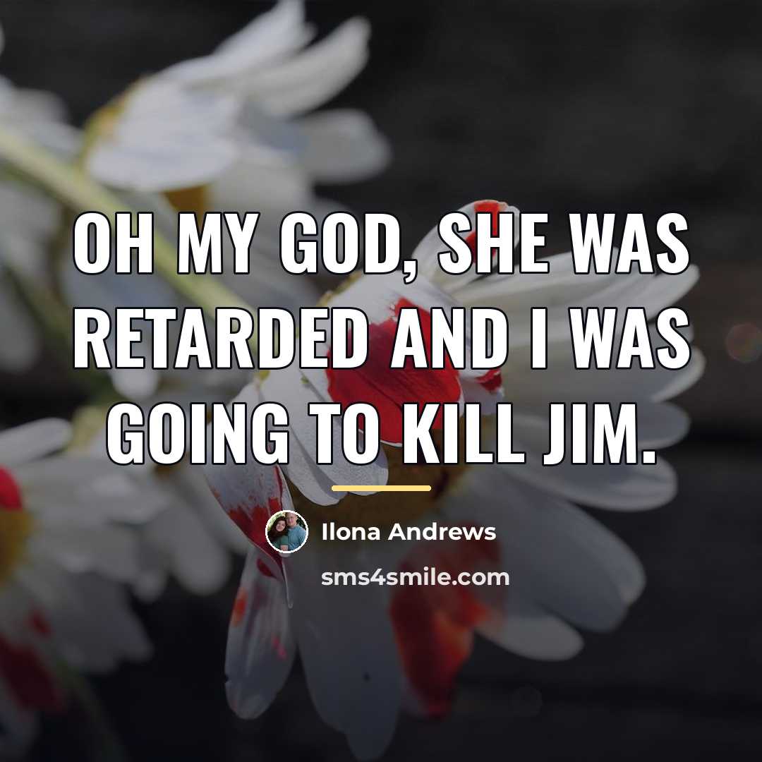 “Oh my God, she was retarded and I was going…” quote by Ilona Andrews