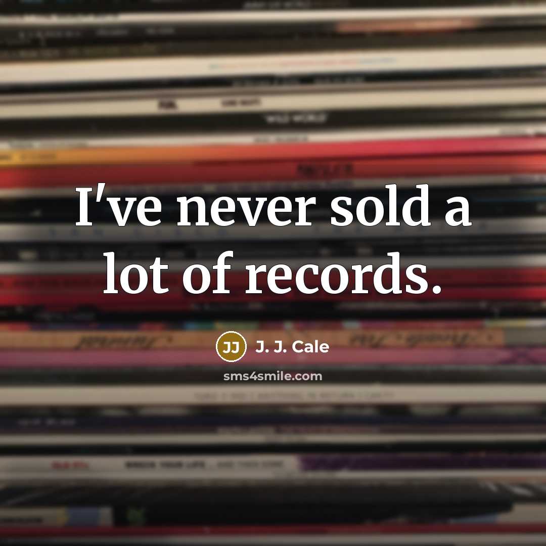 “I've never sold a lot of records.…” quote by J. J. Cale