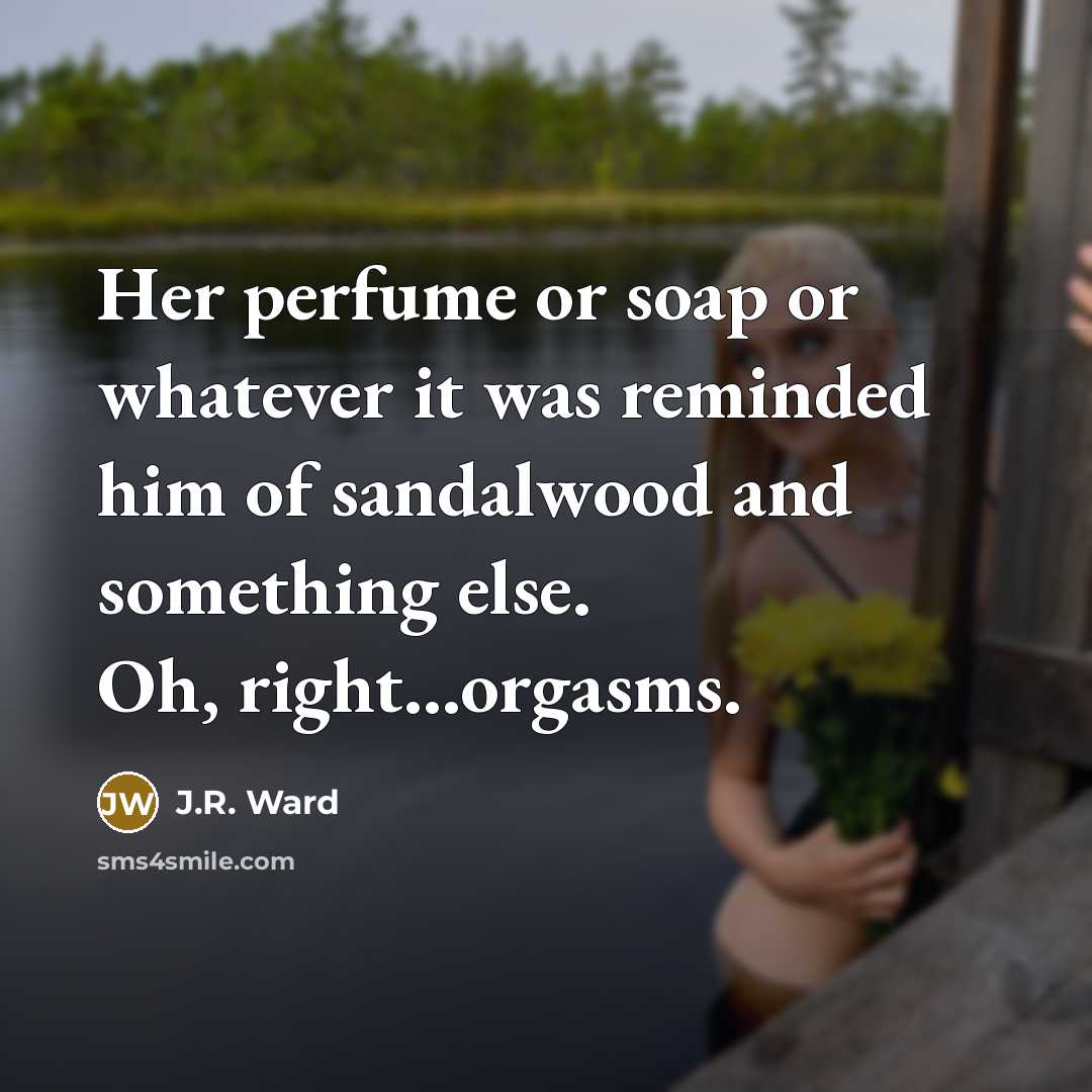 “Her perfume or soap or whatever it was reminded him…” quote by J.R. Ward