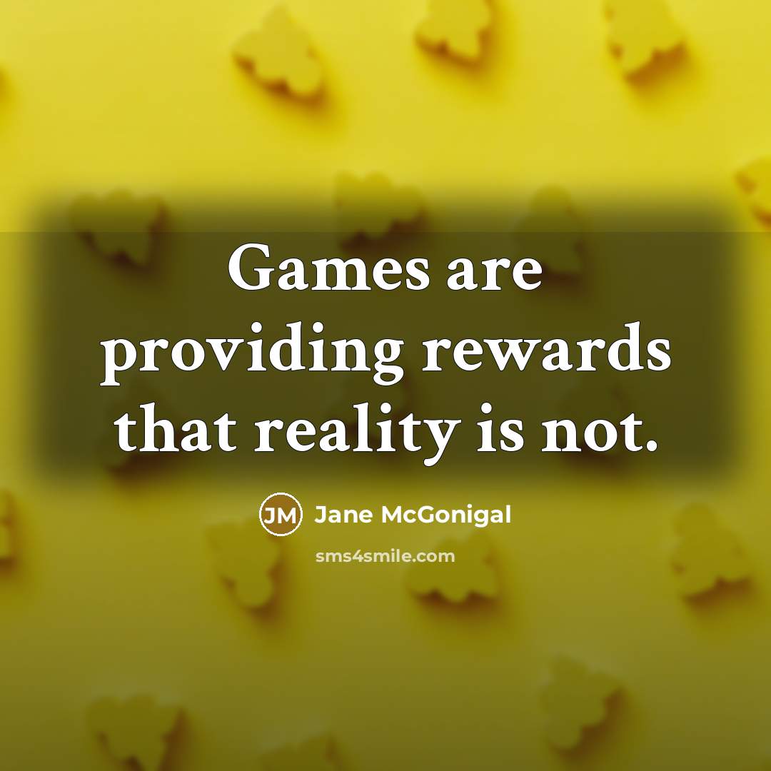 “Games are providing rewards that reality is not.…” quote by Jane McGonigal
