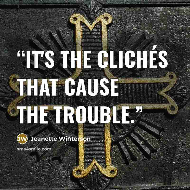 “It's the clichés that cause the trouble.” quote by Jeanette Winterson